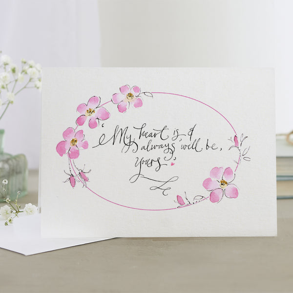 'My Heart Is, And Always Will Be, Yours' Hand Painted Printed Keepsake Card