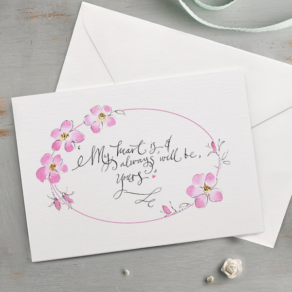 'My Heart Is, And Always Will Be, Yours' Hand Painted Printed Keepsake Card
