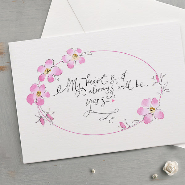 'My Heart Is, And Always Will Be, Yours' Hand Painted Printed Keepsake Card